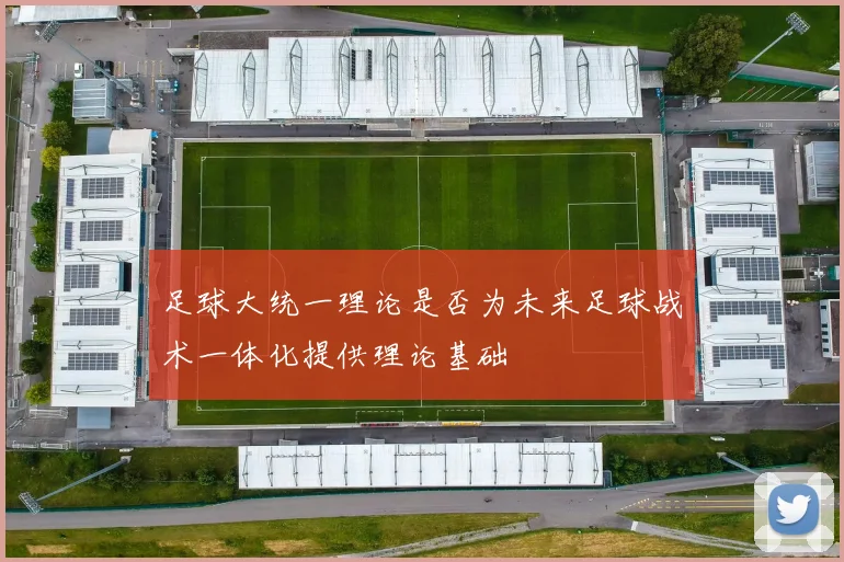 足球大统一理论是否为未来足球战术一体化提供理论基础